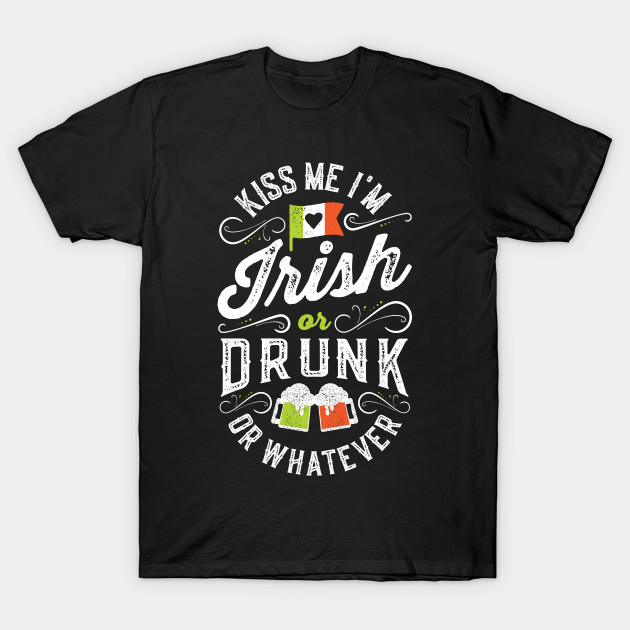 Kiss Me I'm Irish or Drunk or Whatever